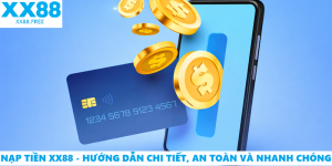Nạp Tiền XX88 – Hướng Dẫn Chi Tiết, An Toàn Và Nhanh Chóng
