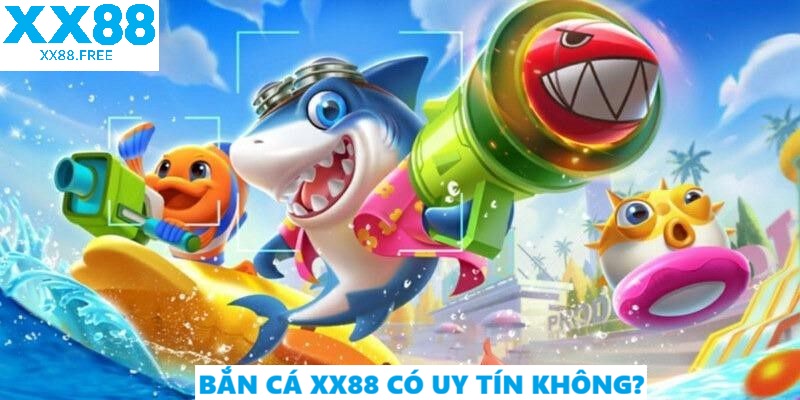 Bắn Cá XX88 có uy tín không?