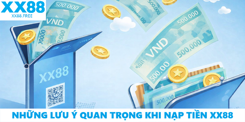 Những lưu ý quan trọng khi nạp tiền XX88