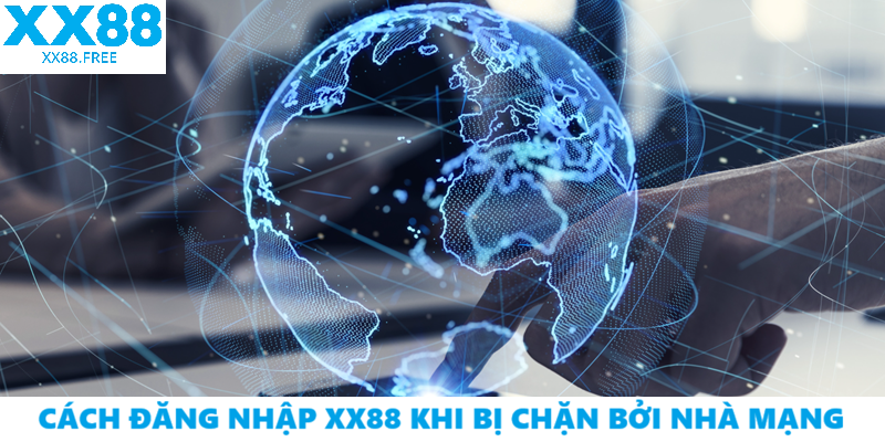 Cách Đăng Nhập XX88 Khi Bị Chặn Bởi Nhà Mạng