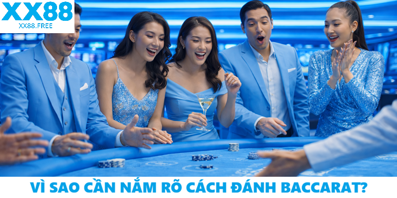 Vì sao cần nắm rõ cách đánh Baccarat?