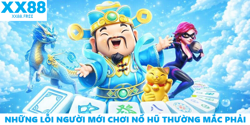 Những Lỗi Người Mới Chơi Nổ Hũ Thường Mắc Phải