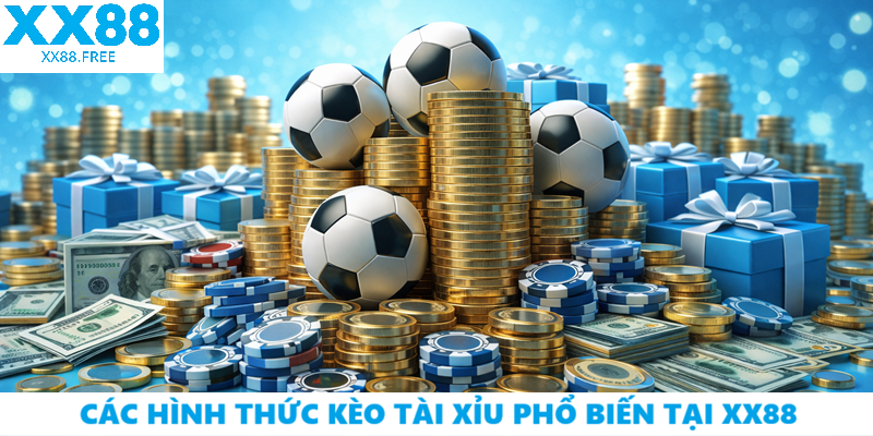 Các hình thức kèo tài xỉu phổ biến tại XX88