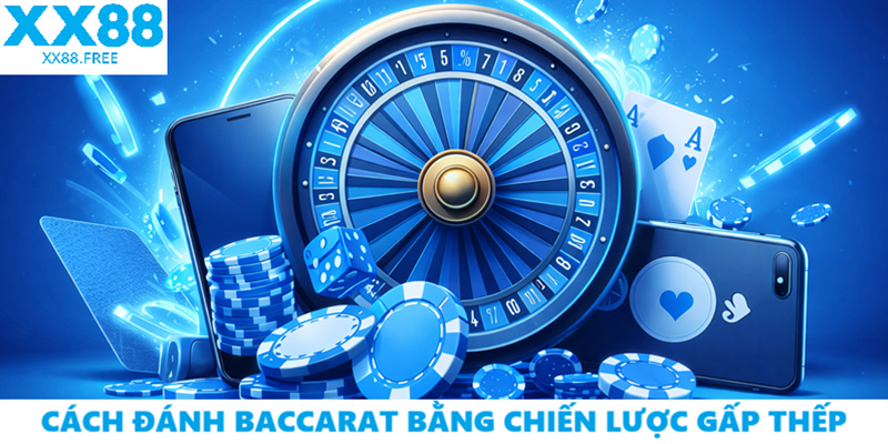 Cách đánh Baccarat bằng chiến lược gấp thếp