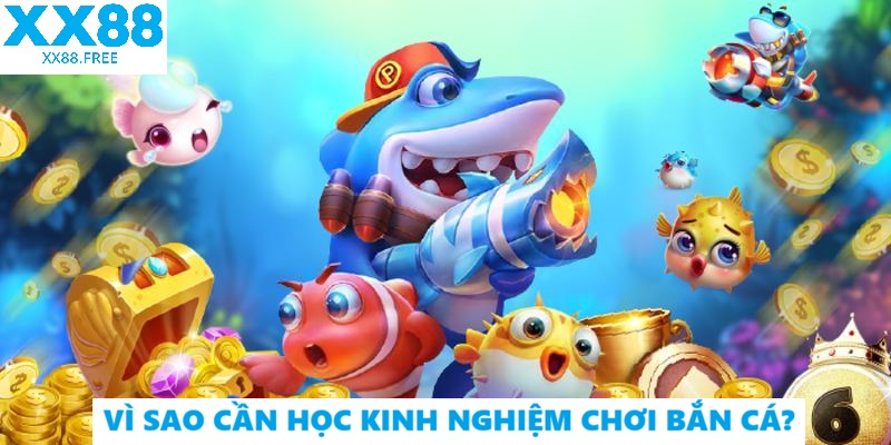 Vì sao cần học kinh nghiệm chơi bắn cá?
