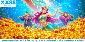Kinh Nghiệm Chơi Bắn Cá Tại XX88 – Bí Quyết Săn Thưởng Khủng