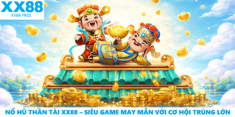 Nổ Hũ Thần Tài XX88 – Siêu Game May Mắn Với Cơ Hội Trúng Lớn