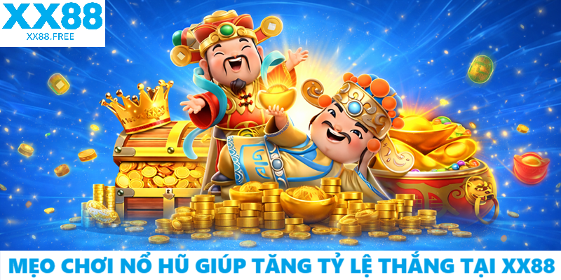 Mẹo Chơi Nổ Hũ Giúp Tăng Tỷ Lệ Thắng Tại XX88