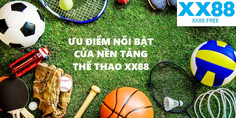 Ưu Điểm Nổi Bật Của Nền Tảng Thể Thao XX88